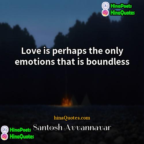 Santosh Avvannavar Quotes | Love is perhaps the only emotions that